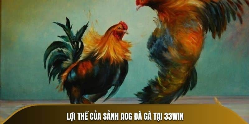 Ưu điểm aog đá gà 33win