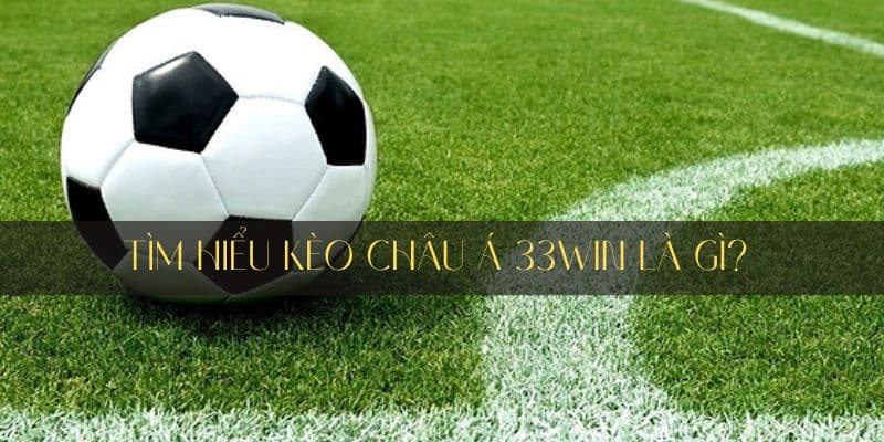 Tìm hiểu kèo châu á là gì 33win