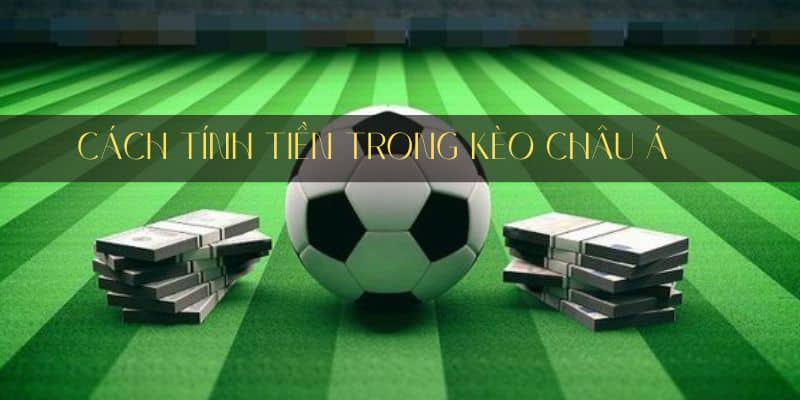 tính tiền kèo châu á là gì 33win